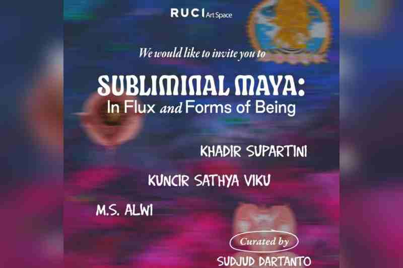 Pameran Bersama Subliminal Maya: In Flux and Form of Being diTaja Ruci Artspace Pameran Bersama Subliminal Maya: In Flux and Form of Being diTaja Ruci Artspace